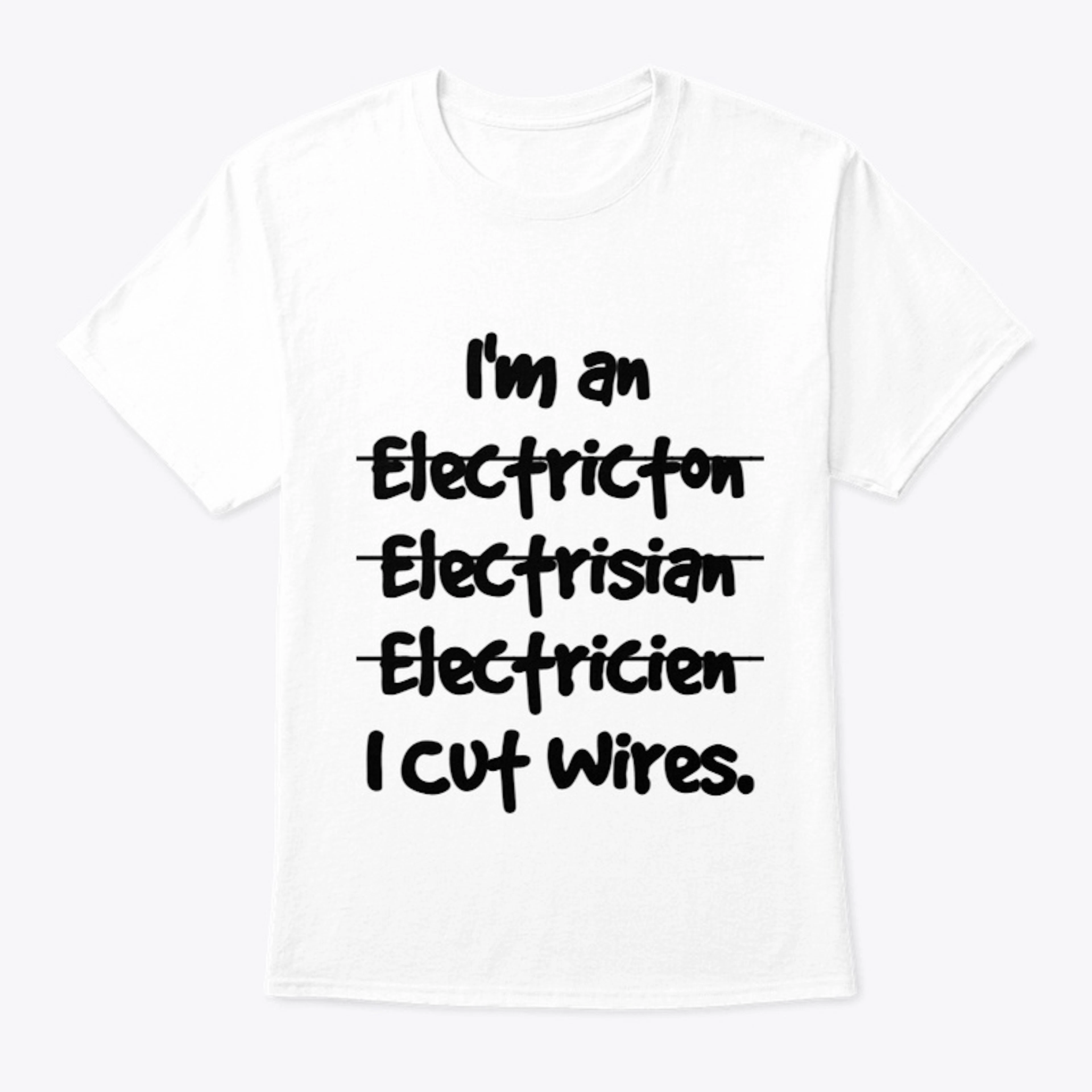 I Cut Wires Shirt for Electrician