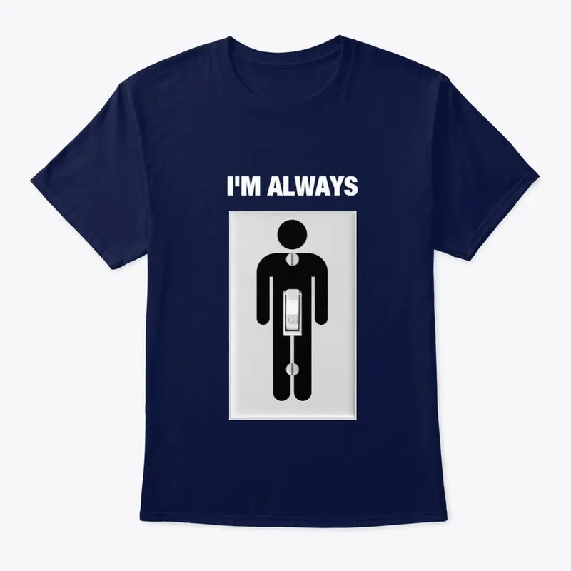 I'M ALWAYS ON - LIGHT SWITCH FUNNY SHIRT